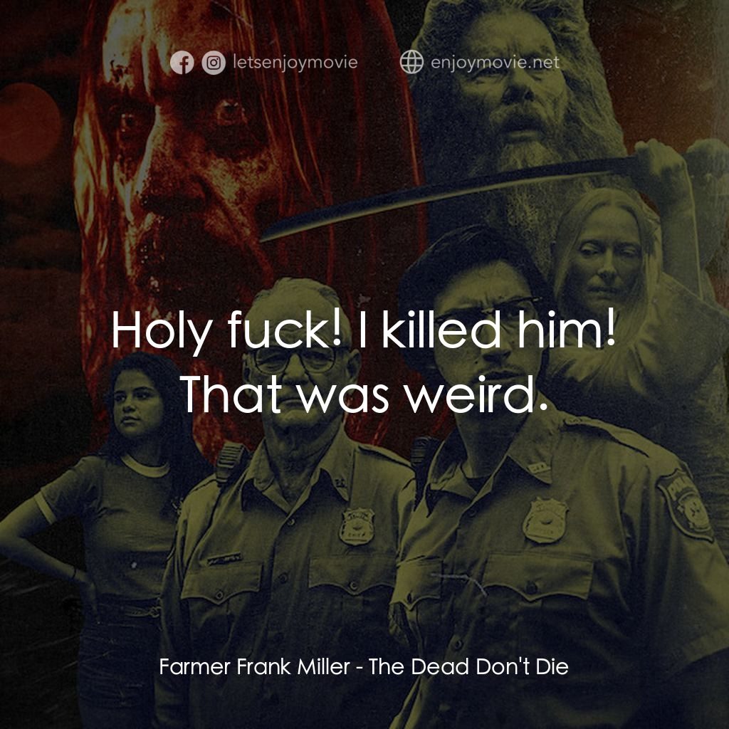 喪屍未逝電影對白：Farmer Frank Miller: Holy fuck! I killed him! That was weird.