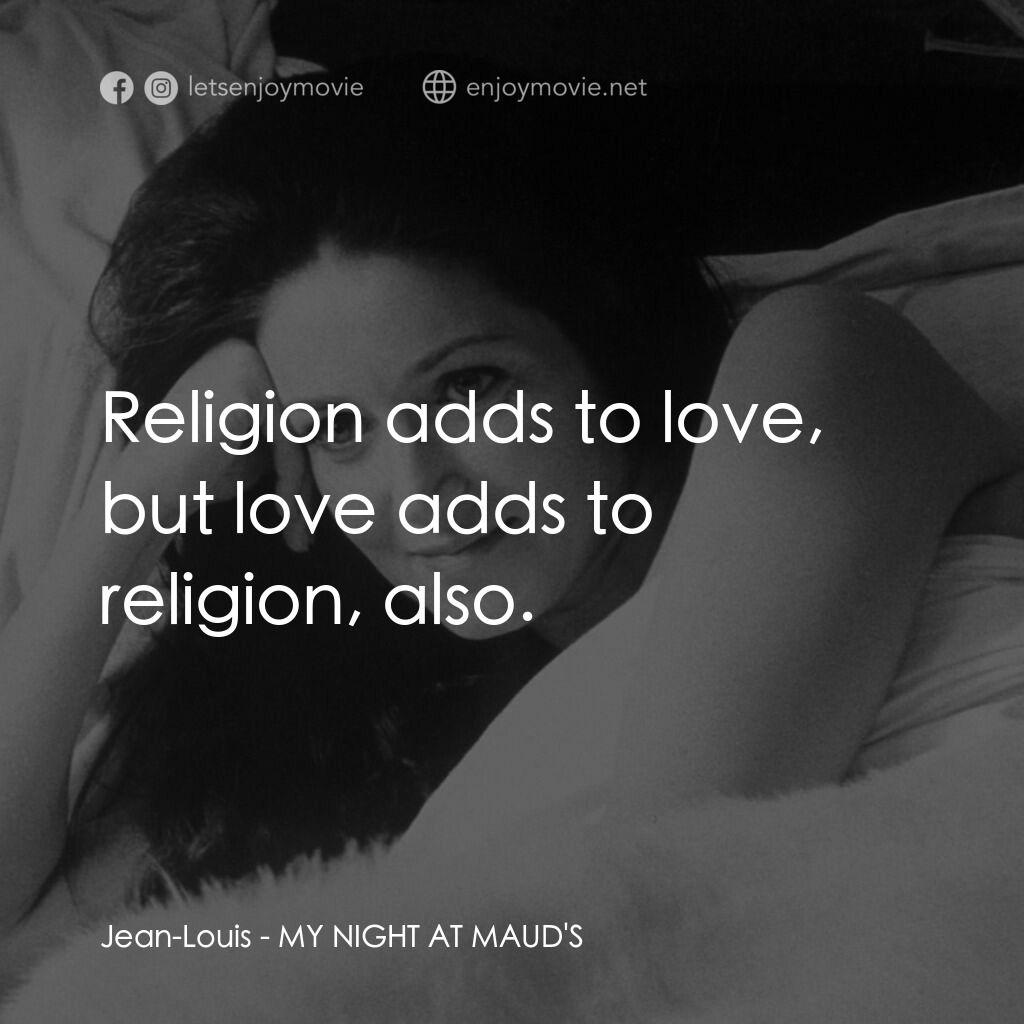 我在溫柔鄉電影對白：Jean-Louis:  Religion adds to love, but love adds to religion, also.