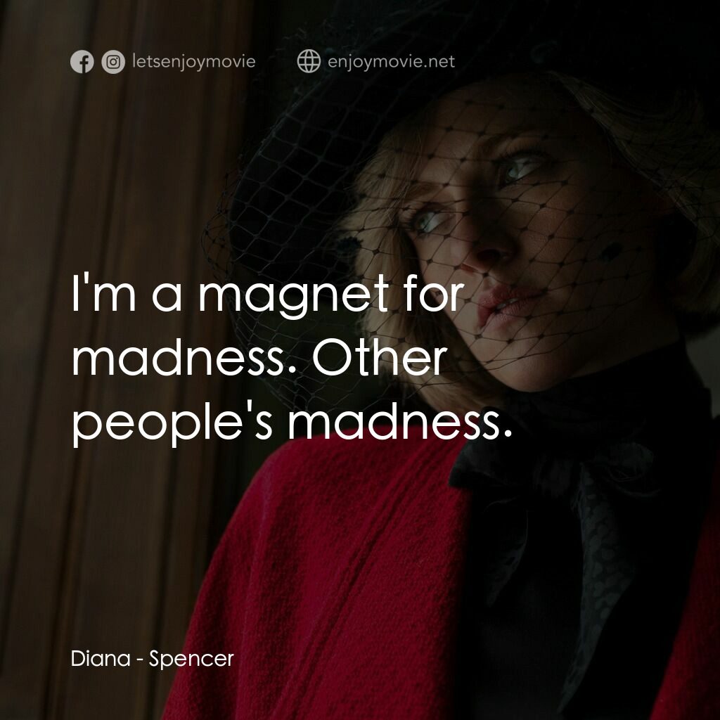 史賓沙電影對白：Diana:  I'm a magnet for madness. Other people's madness.