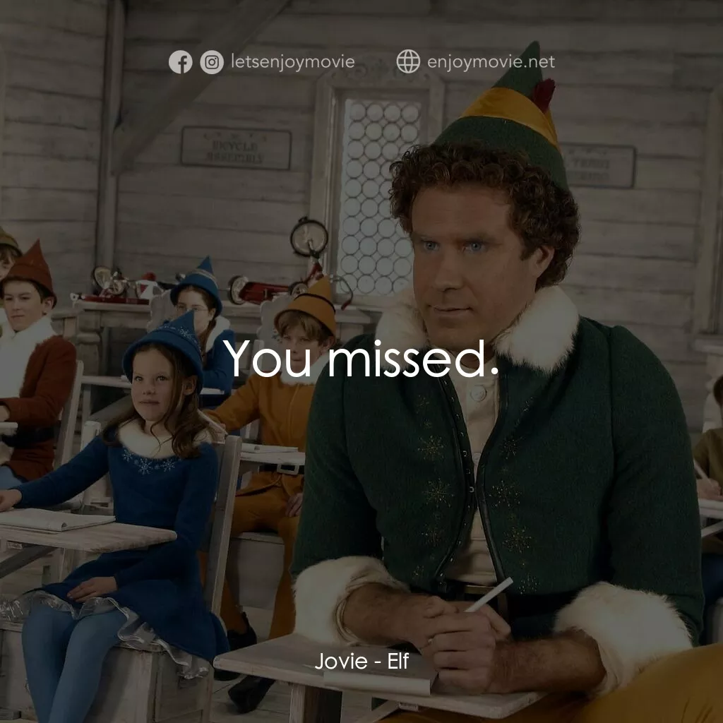 聖誕精靈電影對白：Jovie:  You missed.