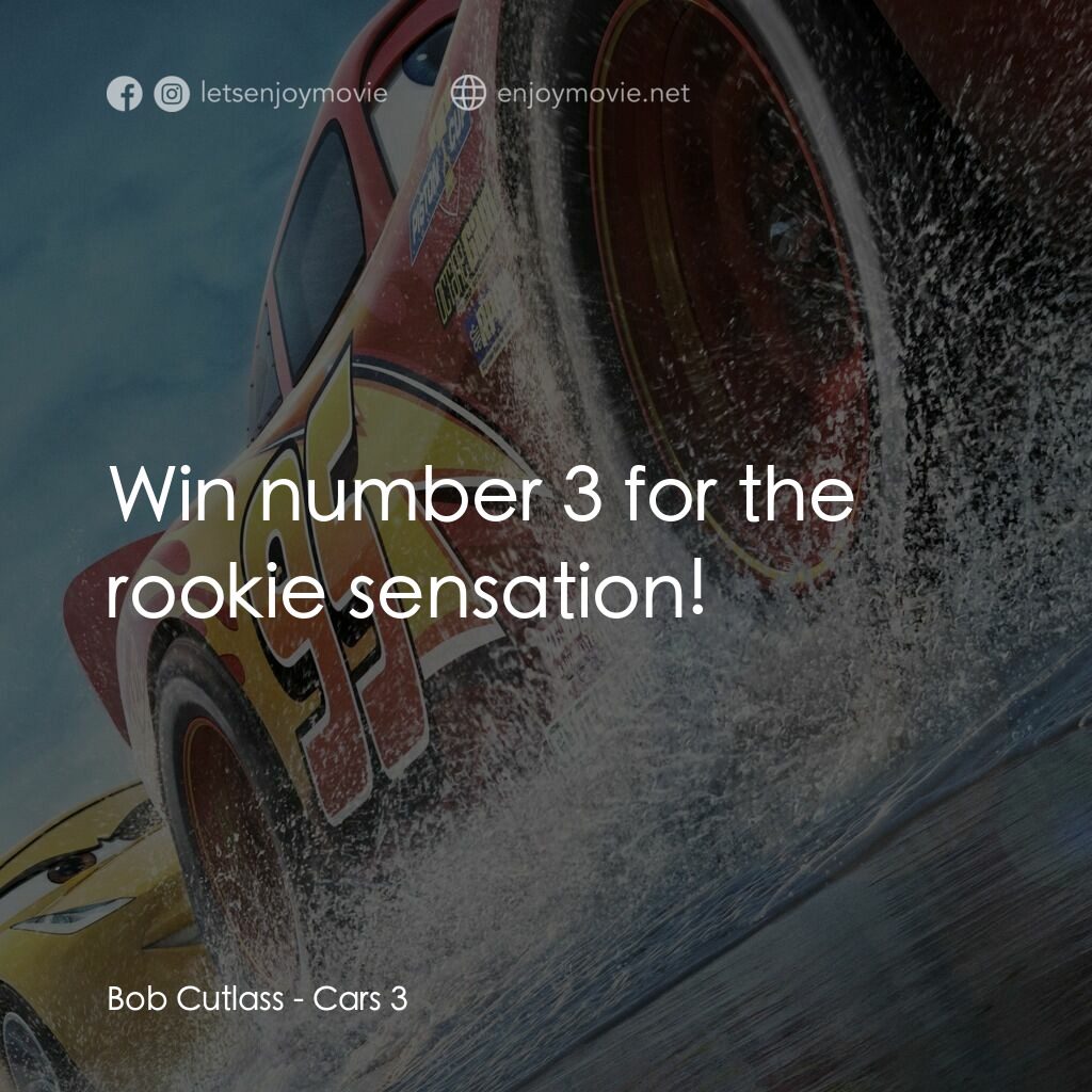 反斗車王3電影對白：Bob Cutlass:  Win number 3 for the rookie sensation!