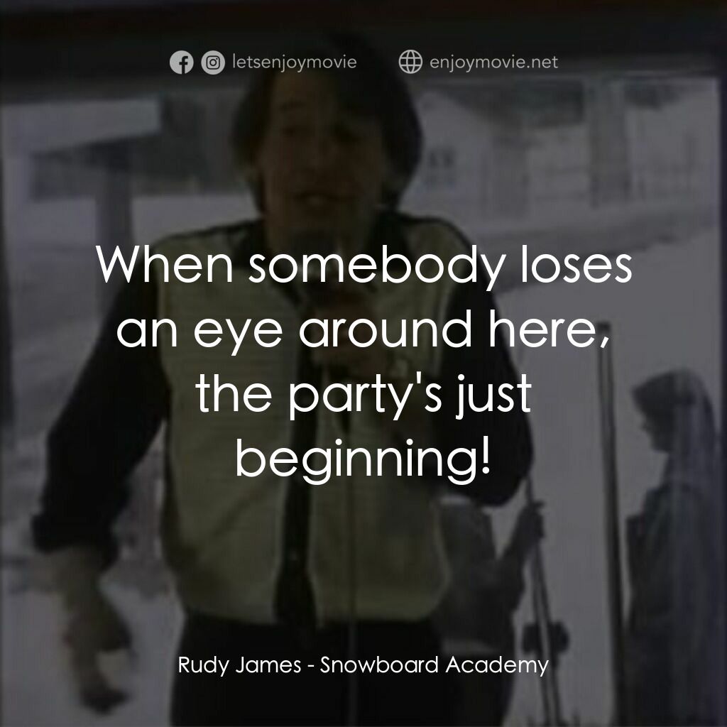Snowboard Academy電影對白：Rudy James:  When somebody loses an eye around here, the party's just beginning!
