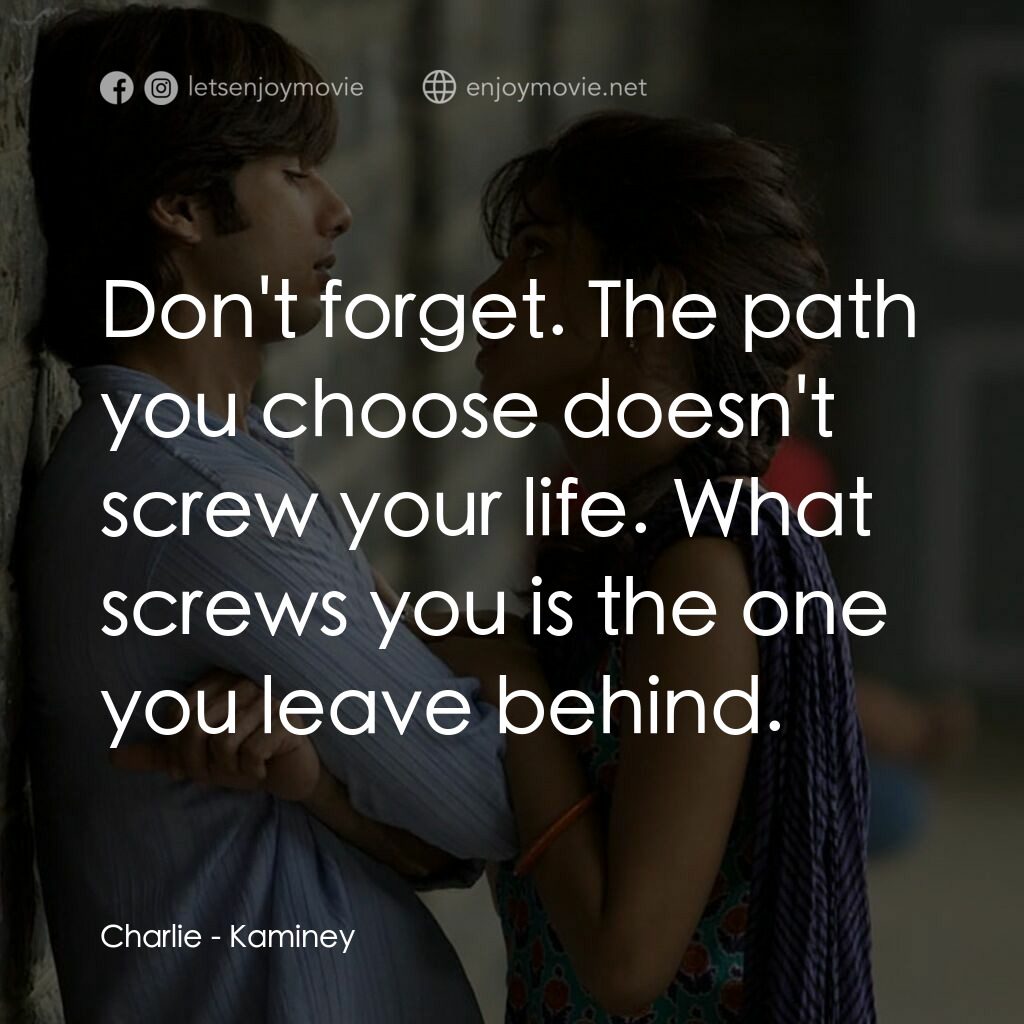 惡棍無賴電影對白：Charlie:  Don't forget. The path you choose doesn't screw your life. What screws 