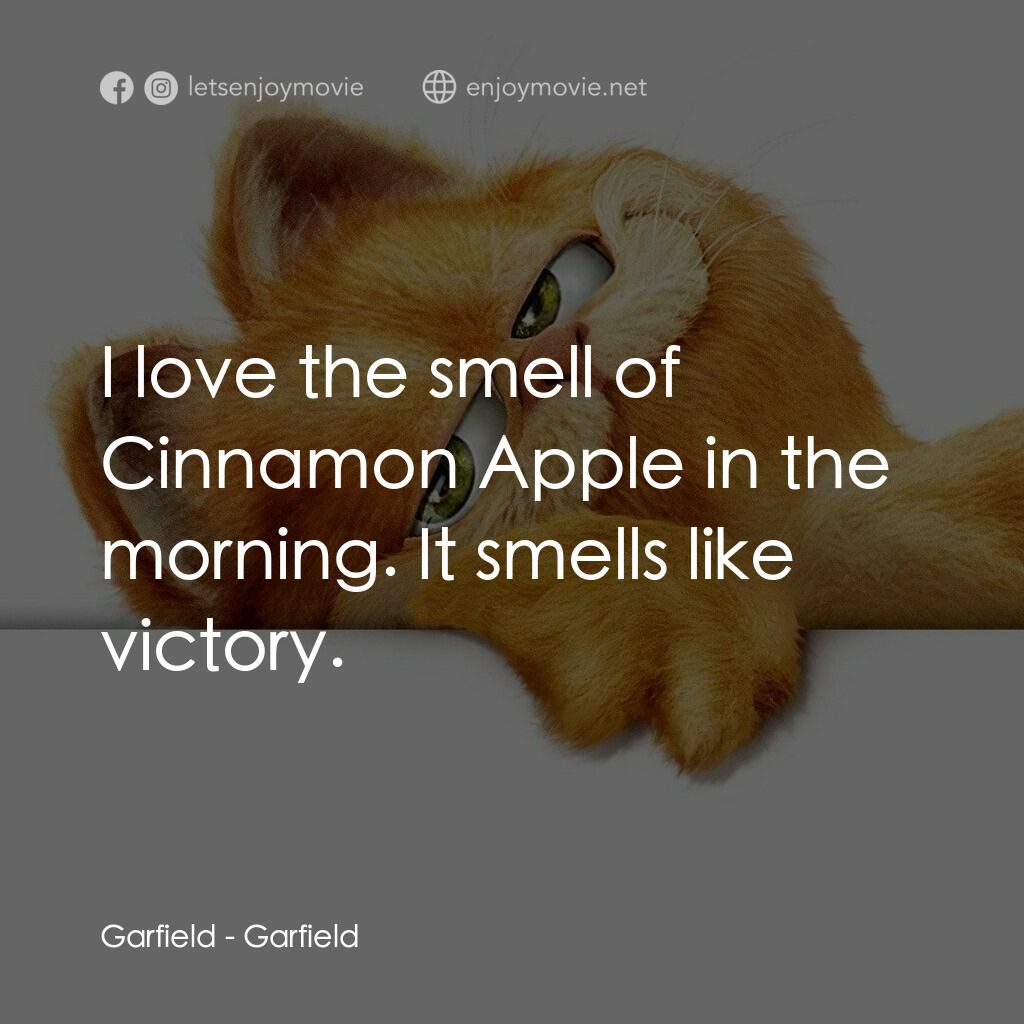 加菲貓電影對白：Garfield:  I love the smell of Cinnamon Apple in the morning. It smells like vict