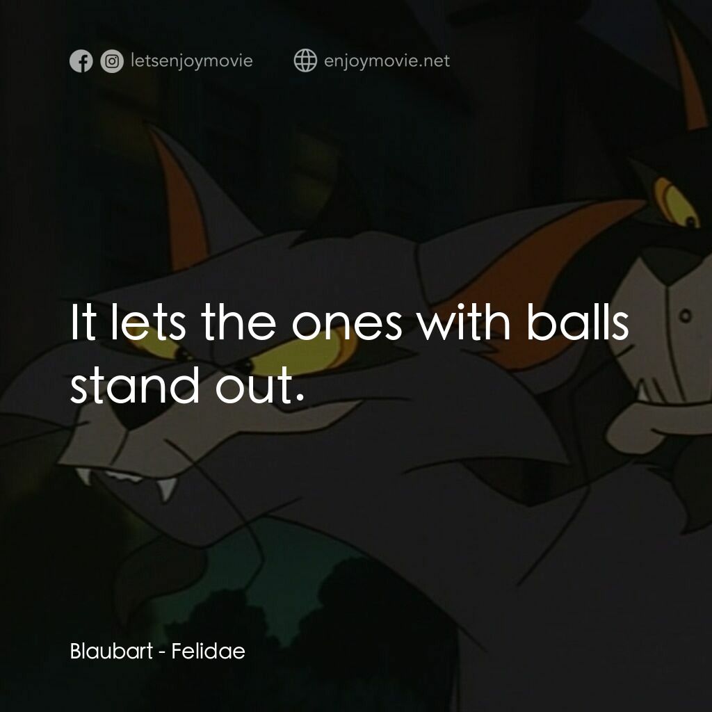 怪貓費力德電影對白：Blaubart:  It lets the ones with balls stand out.