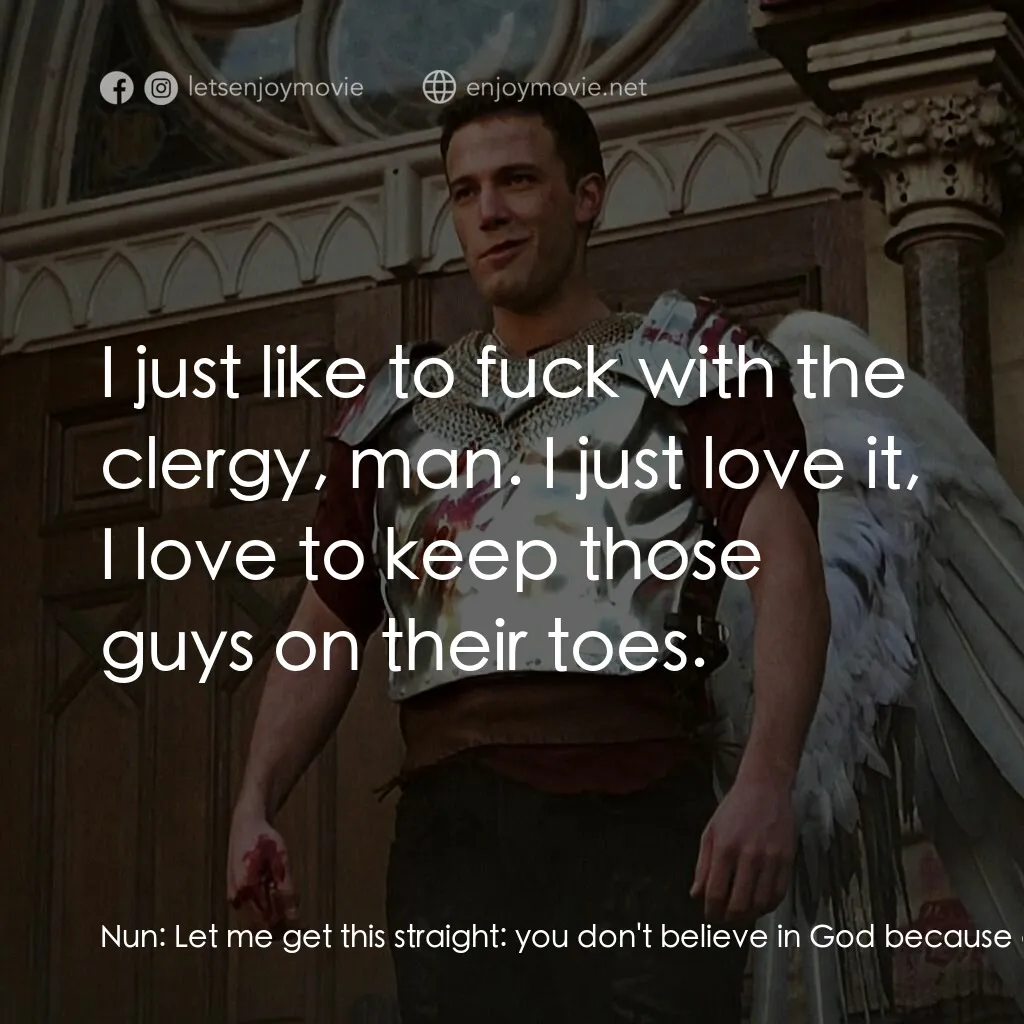 怒犯天條電影對白：Nun:  Let me get this straight:  you don't believe in God because of 