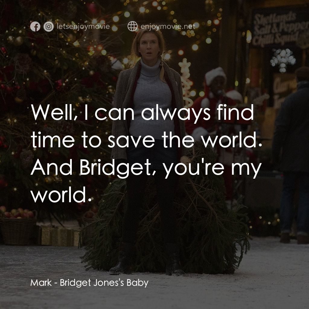 BJ 有喜經典對白：Mark: Well, I can always find time to save the world. And Bridget, you're my world.