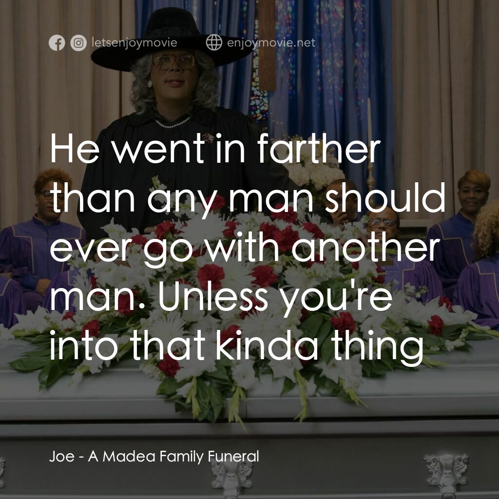 泰勒·派利出品 黑瘋婆的 家庭葬禮電影對白：Joe:  He went in farther than any man should ever go with another man. Unless you