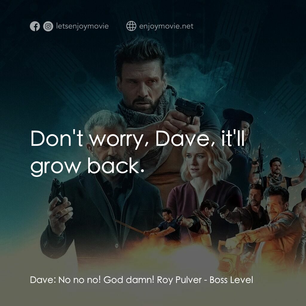 迴路追殺令電影對白：Dave:  No no no! God damn! Roy Pulver:  Don't worry, Dave, it'll grow back.
