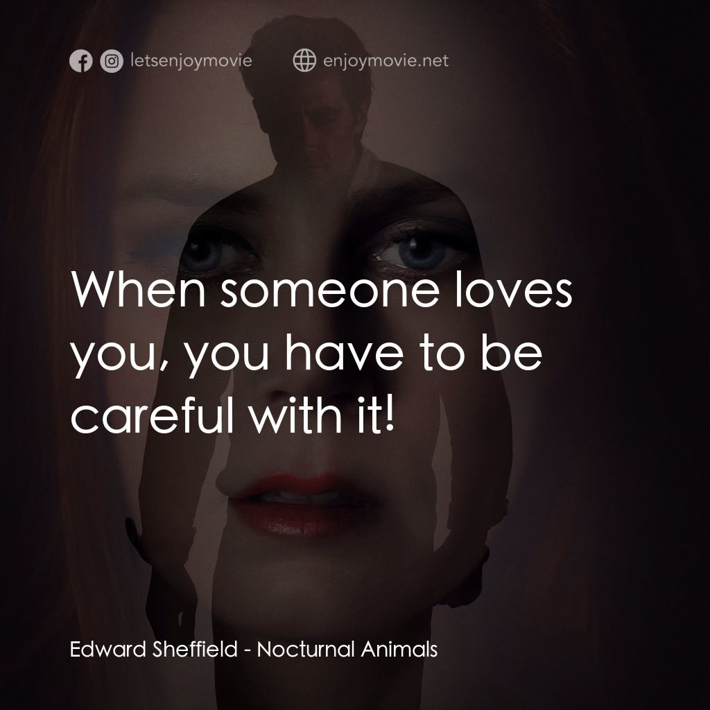 夜行動物電影對白：Edward Sheffield: When someone loves you, you have to be careful with it!