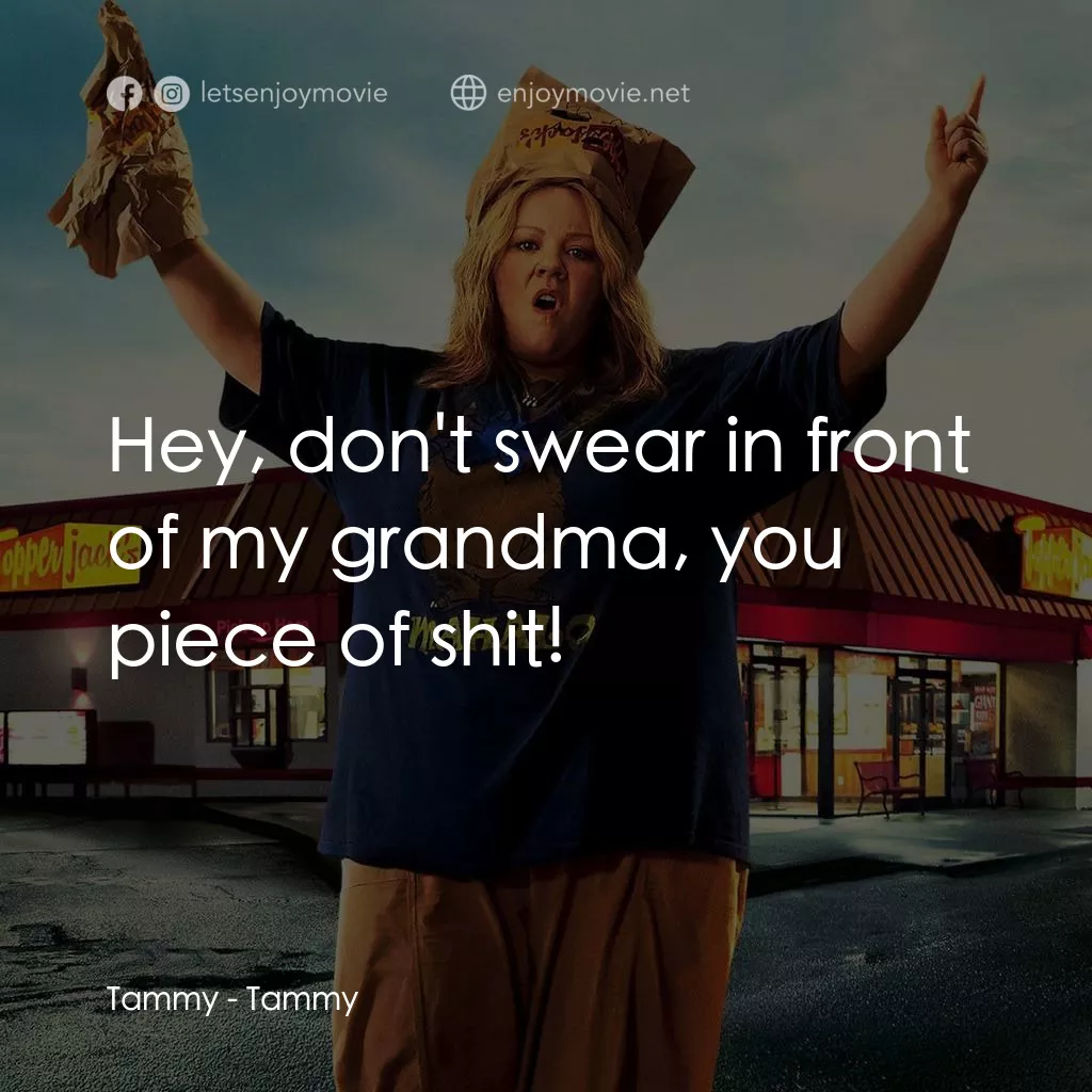 譚美電影對白：Tammy: Hey, don't swear in front of my grandma, you piece of shit!