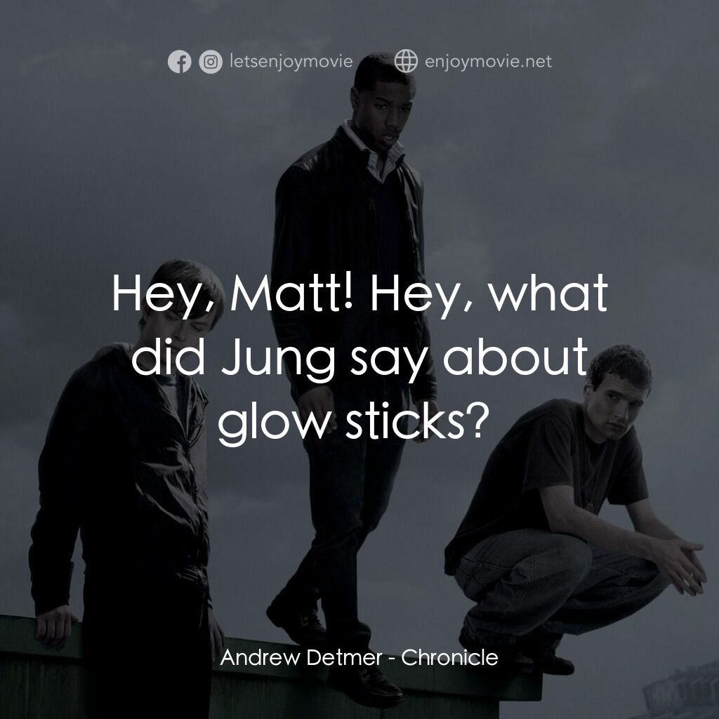 超能失控電影對白：Andrew Detmer:  Hey, Matt! Hey, what did Jung say about glow sticks? 