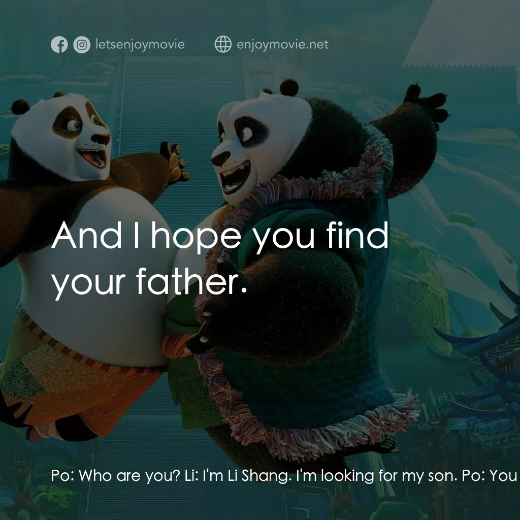 功夫熊貓 3電影對白：Po:  Who are you? Li:  I'm Li Shang. I'm looking for my son. Po:  You lost your s