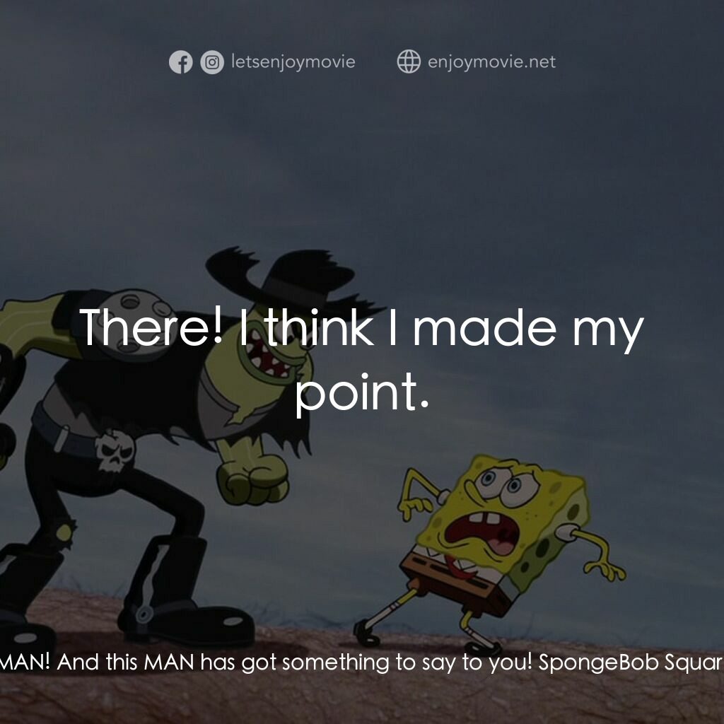 頑皮小海綿大電影電影對白：SpongeBob SquarePants:  I am 100-percent MAN! And this MAN has got something to s