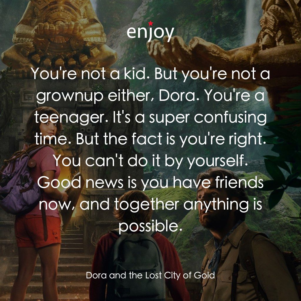 愛探險的Dora：勇闖黃金迷城經典對白：You're not a kid. But you're not a grownup either, Dora. You're a teenager. It's a su
