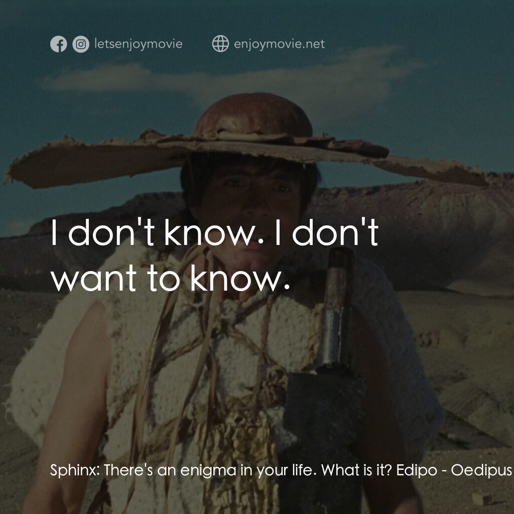 伊迪帕斯王電影對白：Sphinx:  There's an enigma in your life. What is it? Edipo:  I don't know. I don'