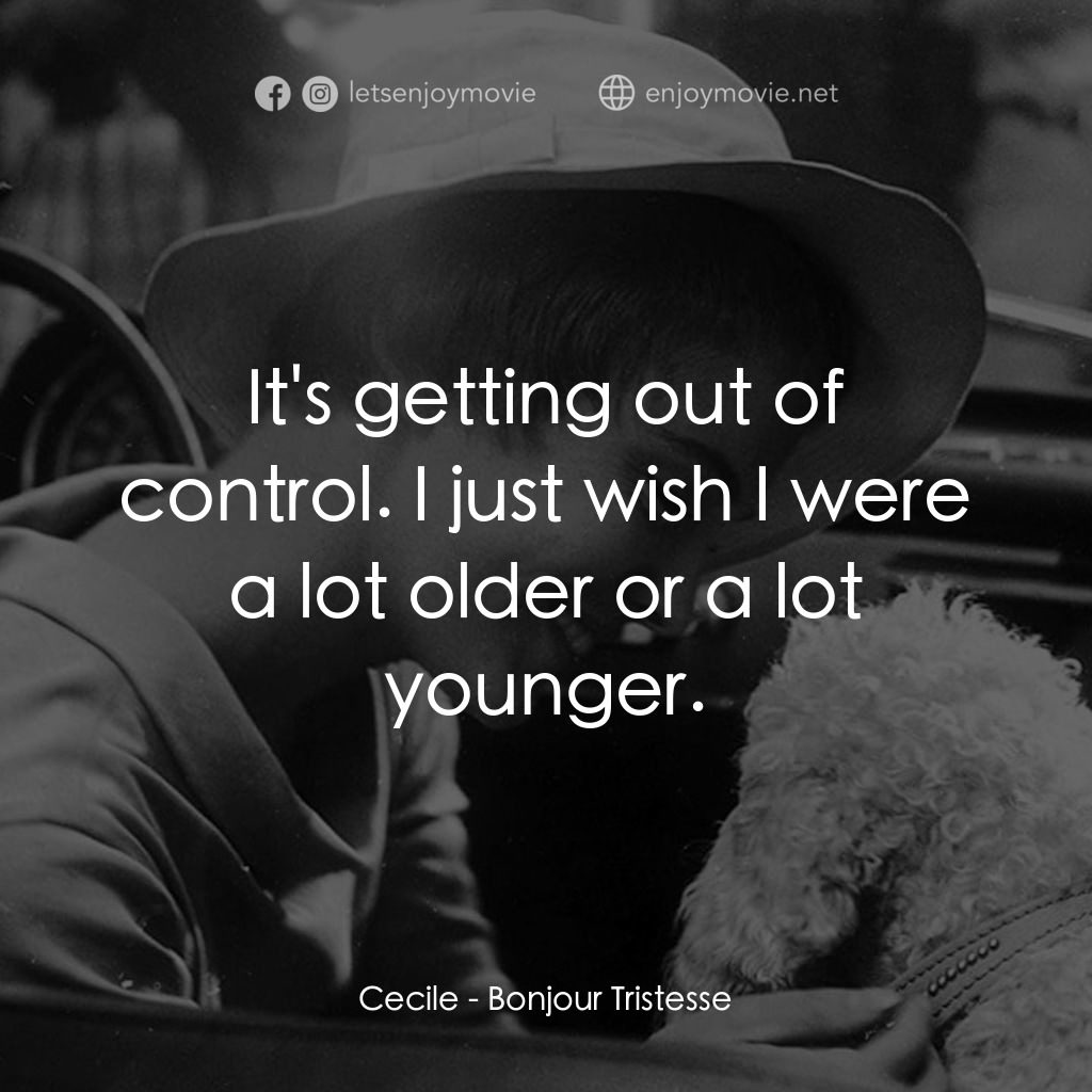 玉樓春劫（又名：日安憂鬱）經典對白：Cecile: It's getting out of control. I just wish I were a lot older or a lot younger.