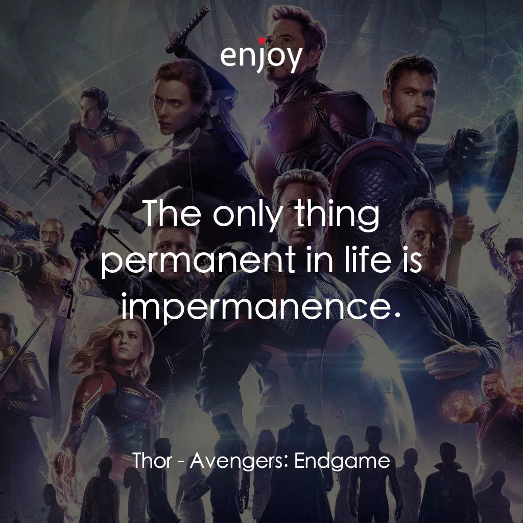 復仇者聯盟4 : 終局之戰電影對白：Thor: The only thing permanent in life is impermanence.