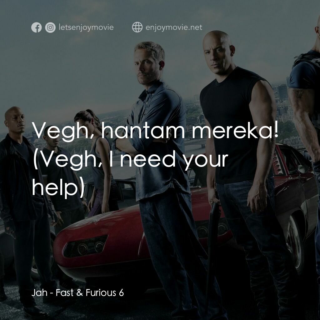 狂野時速6電影對白：Jah:  Vegh, hantam mereka! (Vegh, I need your help)
