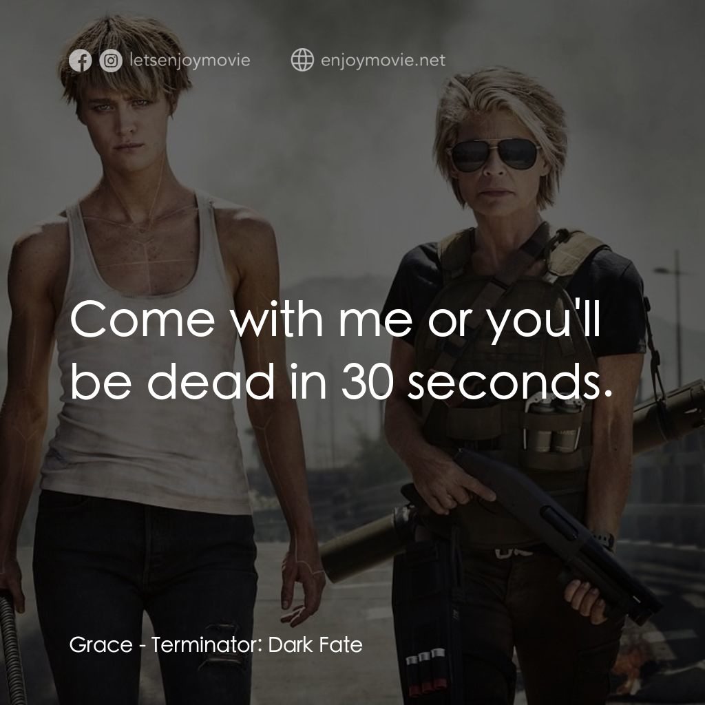未來戰士：黑暗命運電影對白：Grace:  Come with me or you'll be dead in 30 seconds.
