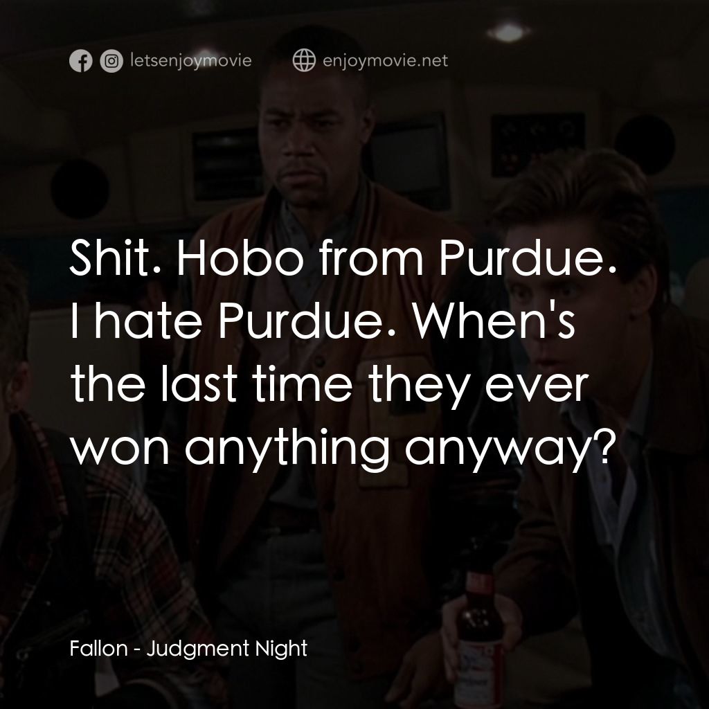 夜驚魂電影對白：Fallon: Shit. Hobo from Purdue. I hate Purdue. When's the last time they ever won