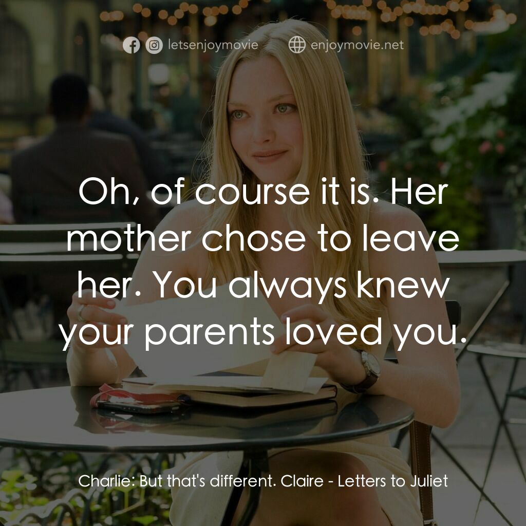 茱麗葉愛情信箱電影對白：Charlie:  But that's different. Claire:  Oh, of course it is. Her mother chose to