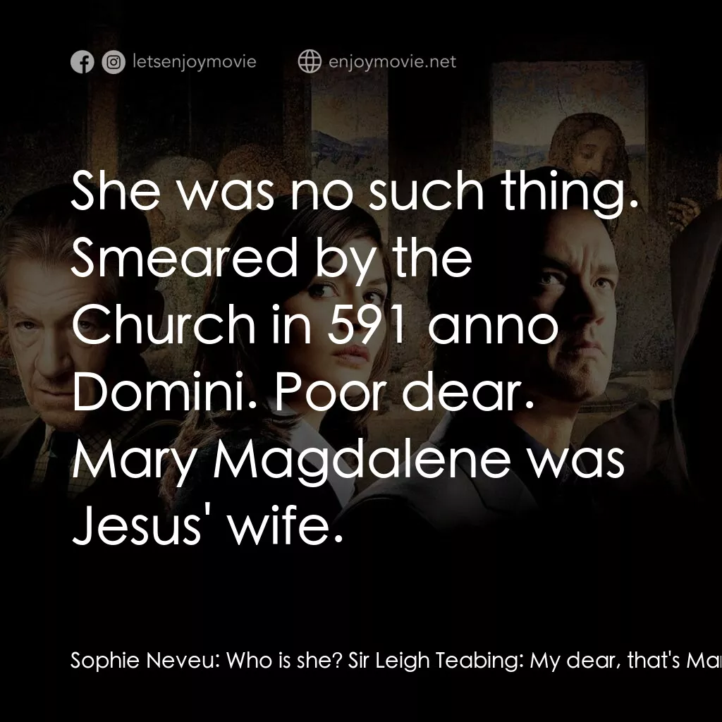 達文西密碼電影對白：Sophie Neveu:  Who is she? Sir Leigh Teabing:  My dear, that's Mary Magdalene. So