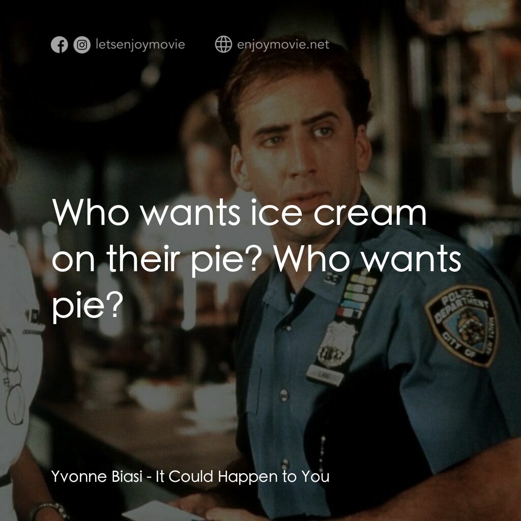 愛在紐約電影對白：Yvonne Biasi:  Who wants ice cream on their pie? Who wants pie?