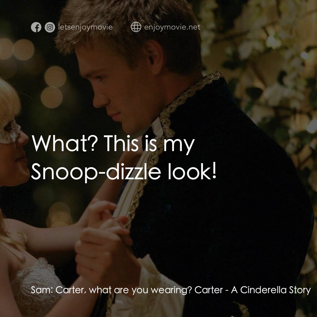 灰姑娘的玻璃手機電影對白：Sam:  Carter, what are you wearing? Carter:  What? This is my Snoop-dizzle look!