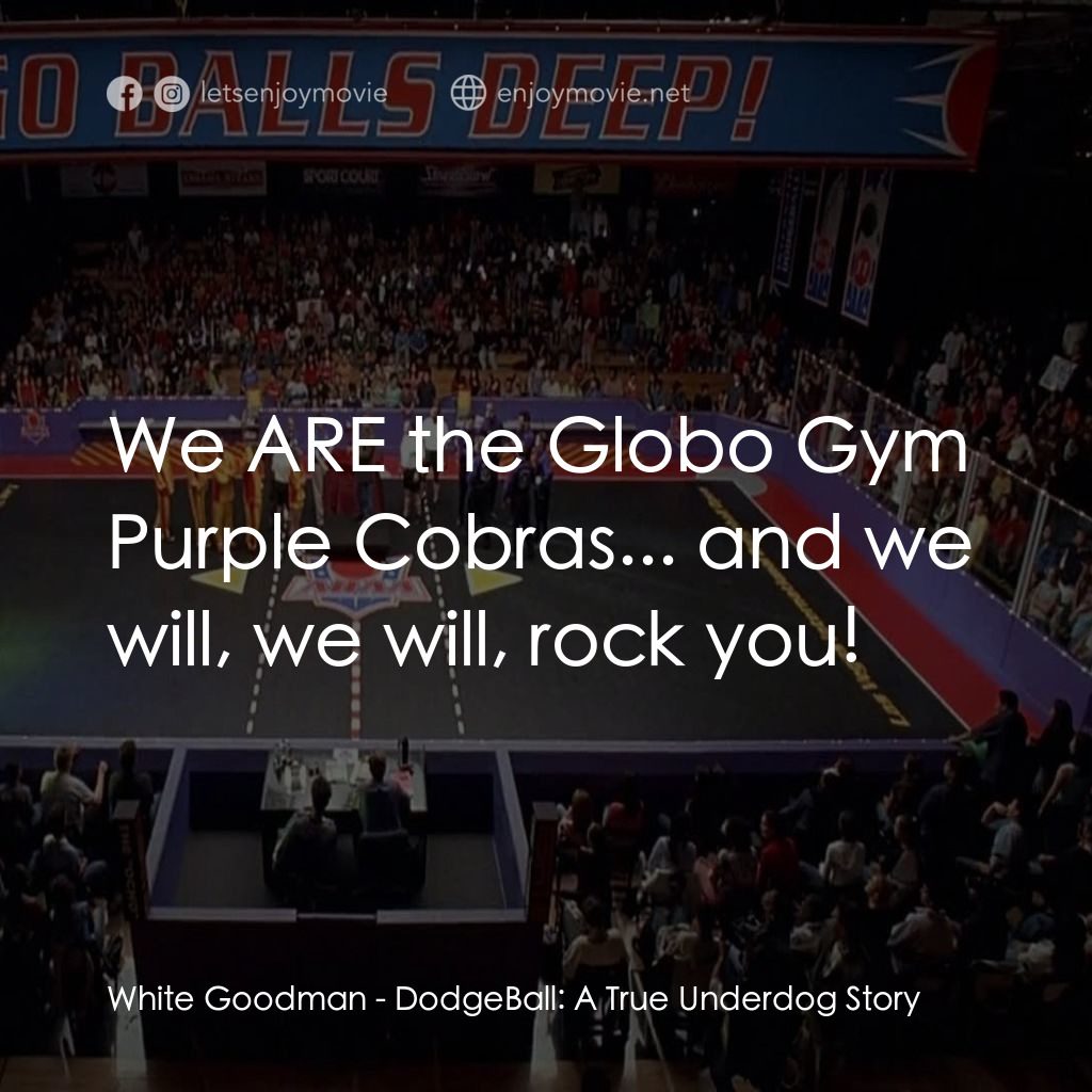 鐵男躲避球電影對白：White Goodman: We ARE the Globo Gym Purple Cobras... and we will, we will, rock y