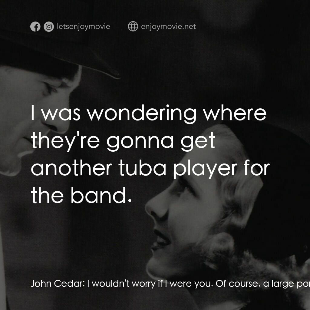 Mr. Deeds Goes to Town電影對白：John Cedar:  I wouldn't worry if I were you. Of course, a large portion like this