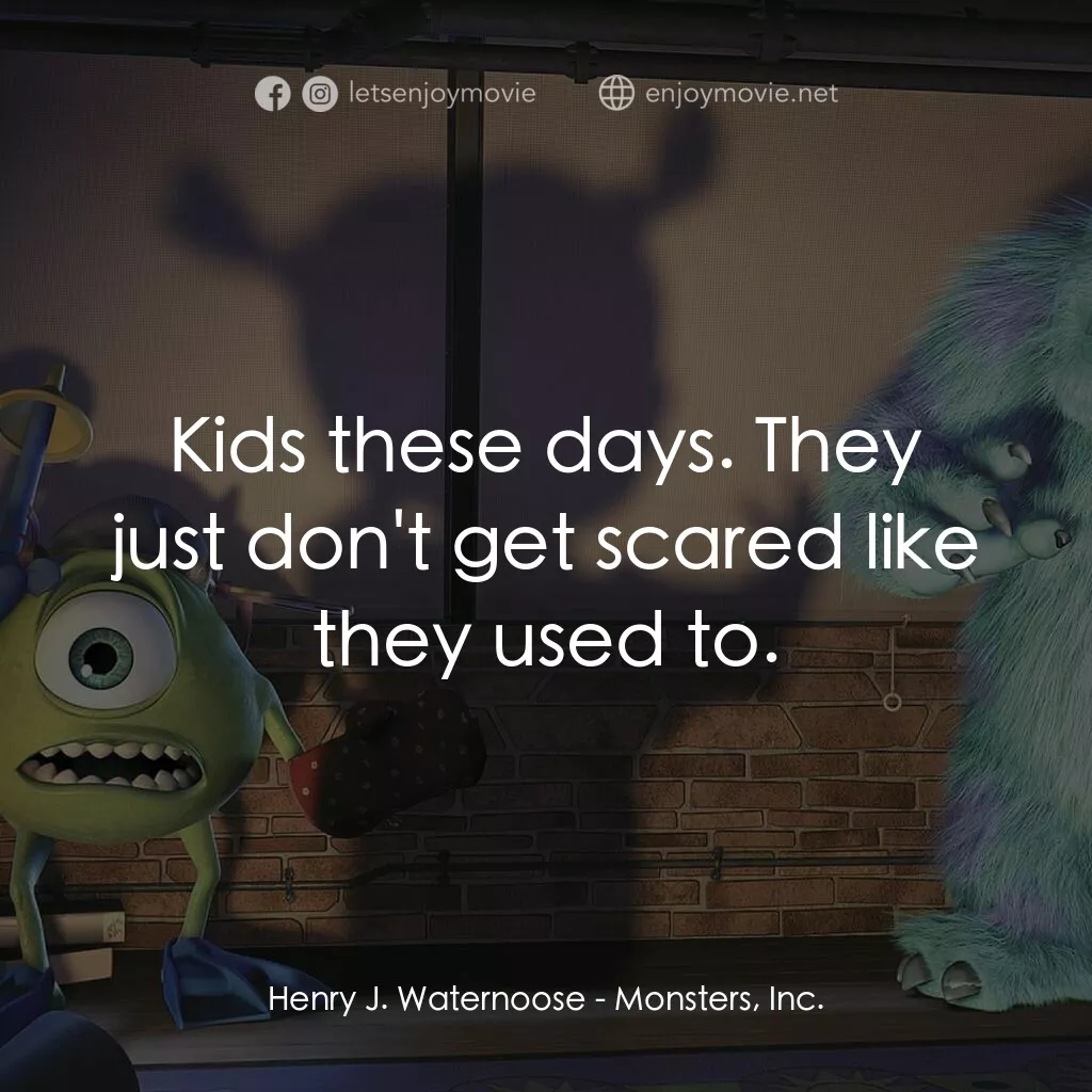 怪獸公司電影對白：Henry J. Waternoose:  Kids these days. They just don't get scared like they used 
