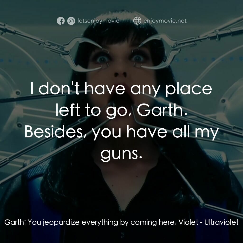 紫光任務電影對白：Garth:  You jeopardize everything by coming here. Violet:  I don't have any place