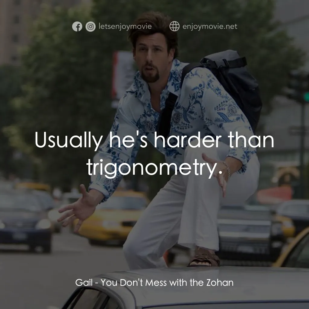 凸務咔啦蘇電影對白：Gail: Usually he's harder than trigonometry.