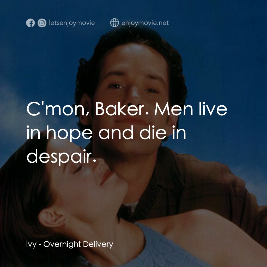 愛情快遞電影對白：Ivy:  C'mon, Baker. Men live in hope and die in despair.
