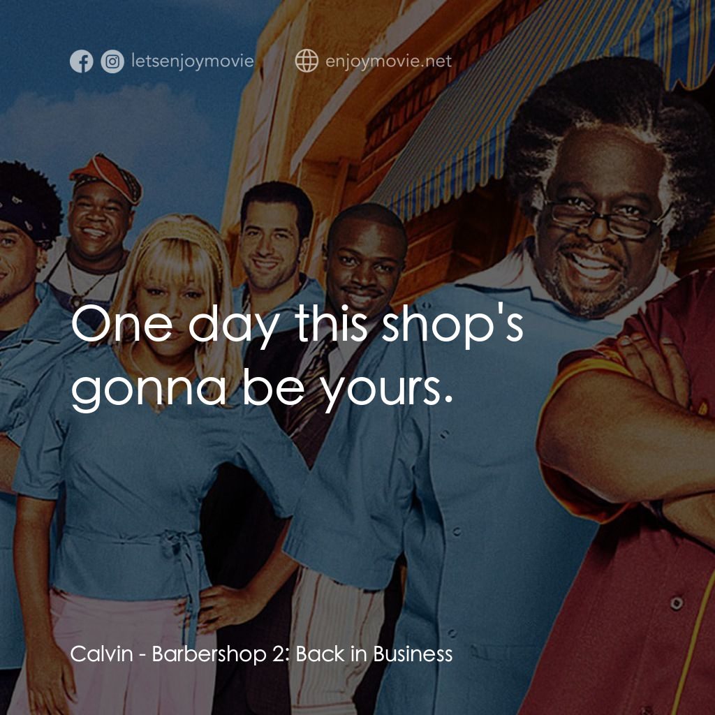 Barbershop 2: Back In Business電影對白：Calvin: One day this shop's gonna be yours.