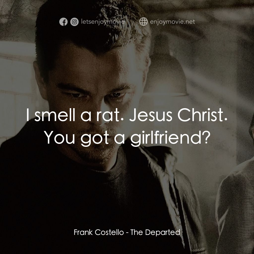 無間道風雲電影對白：Frank Costello: I smell a rat. Jesus Christ. You got a girlfriend?