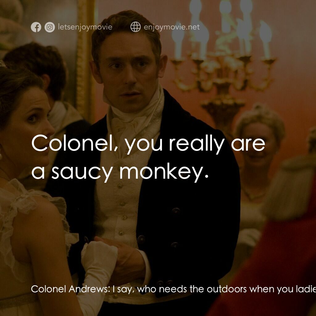 浪漫莊園電影對白：Colonel Andrews:  I say, who needs the outdoors when you ladies are such a breath