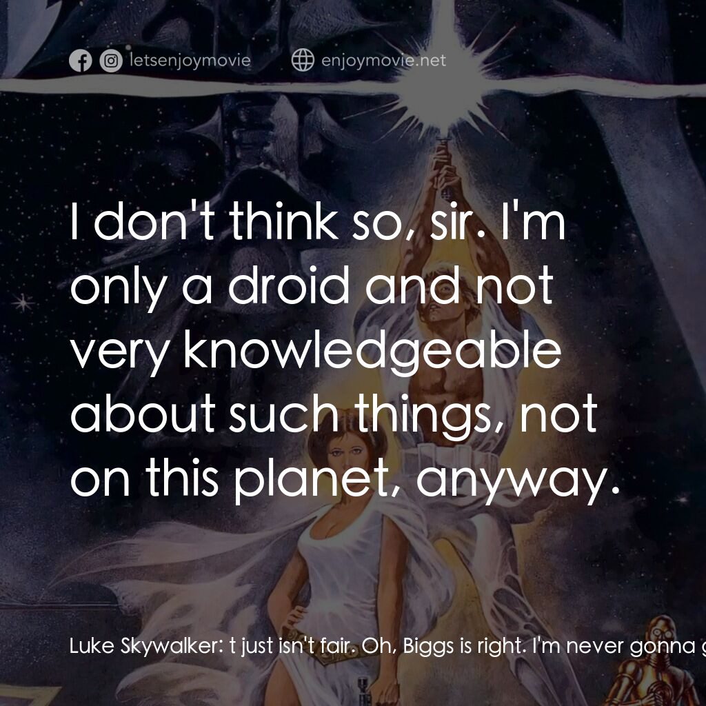 星球大戰四部曲：新的希望電影對白：Luke Skywalker:  t just isn't fair. Oh, Biggs is right. I'm never gonna get out o