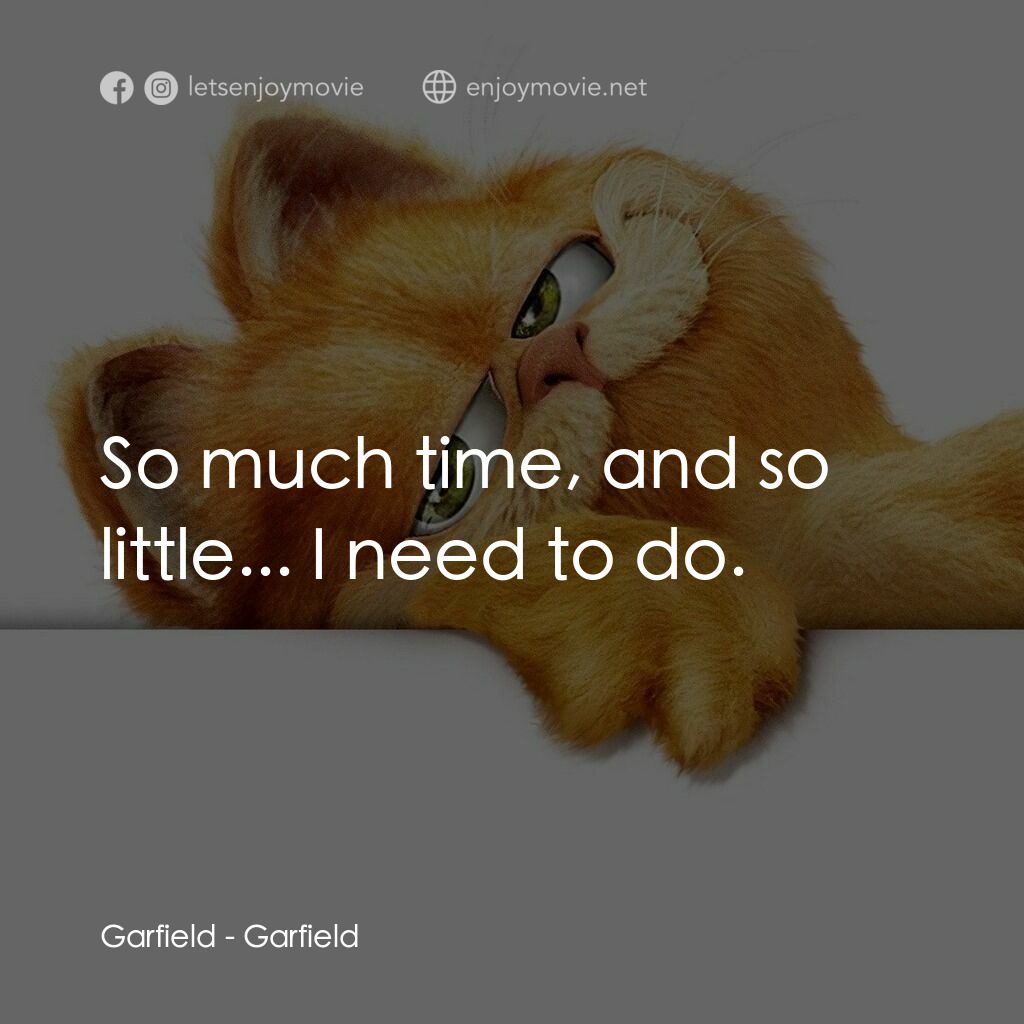 加菲貓電影對白：Garfield:  So much time, and so little... I need to do.