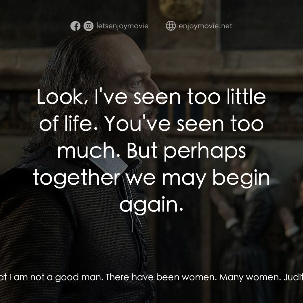 莎士比亞之光電影對白：Tom Quiney:  You know that I am not a good man. There have been women. Many women