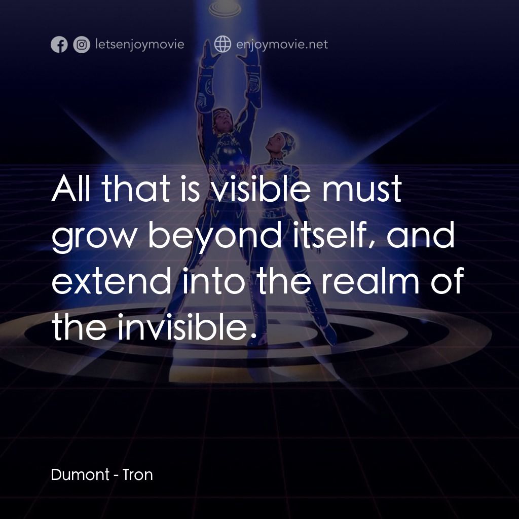 電子世界爭霸戰電影對白：Dumont: All that is visible must grow beyond itself, and extend into the realm of