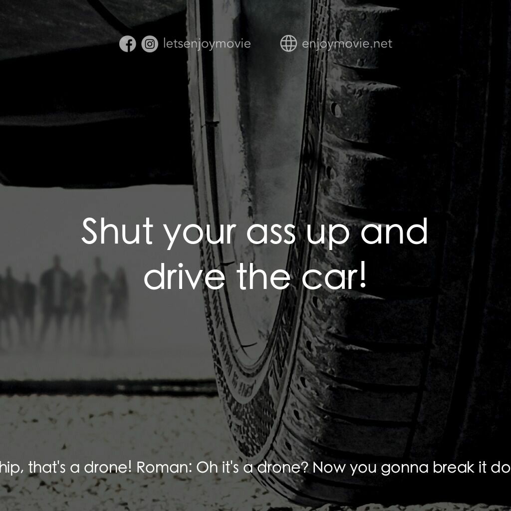 狂野時速7電影對白：Roman:  First a tank, then a plane... Now we got a spaceship? Tej:  That's not a 