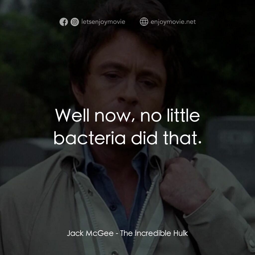 浩克：英雄將起電影對白：Jack McGee:  Well now, no little bacteria did that.