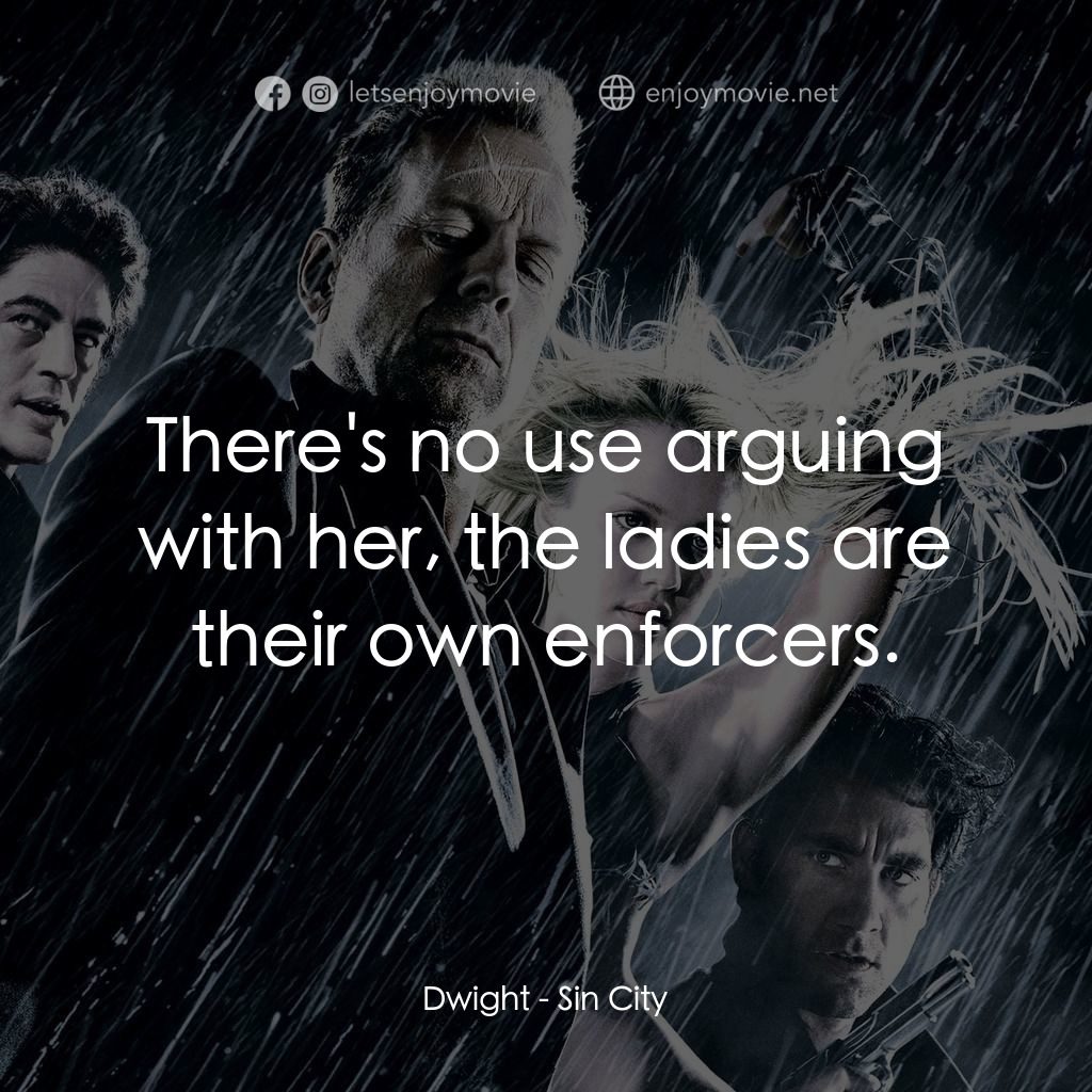 罪惡城電影對白：Dwight: There's no use arguing with her, the ladies are their own enforcers.