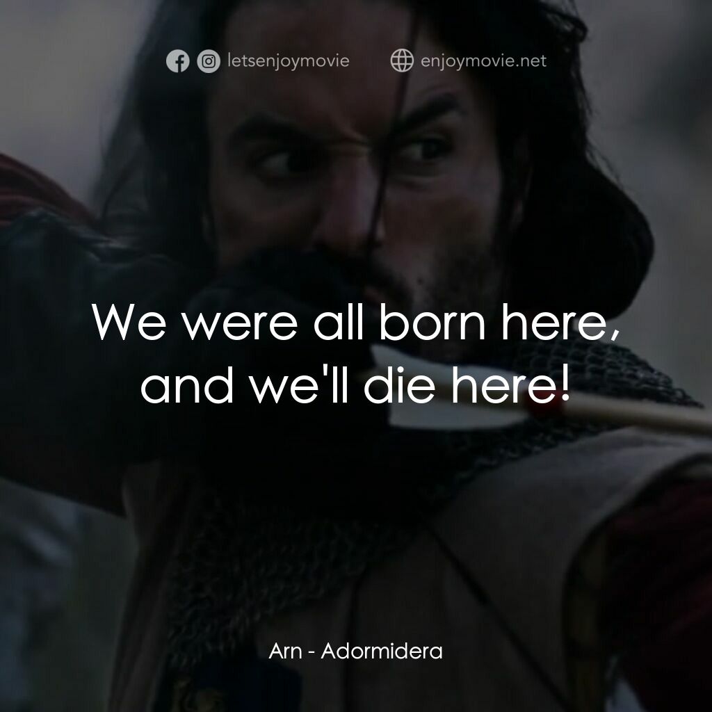 王者復仇電影對白：Arn:  We were all born here, and we'll die here!