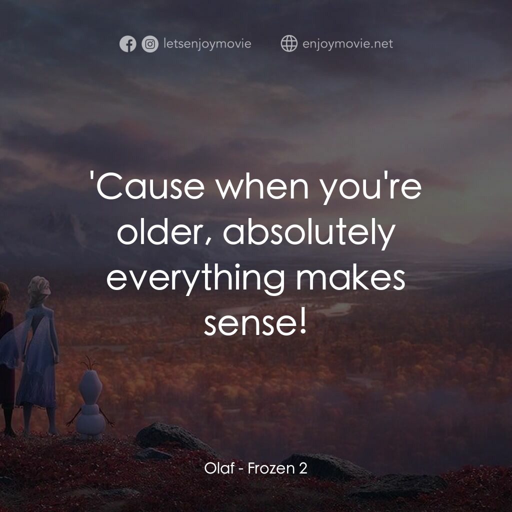 魔雪奇緣2電影對白：Olaf:  'Cause when you're older, absolutely everything makes sense!