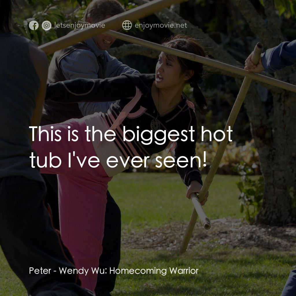 功夫少女吳溫蒂電影對白：Peter:  This is the biggest hot tub I've ever seen!