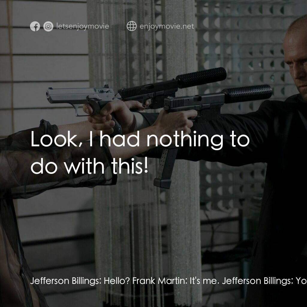 換命快遞 2電影對白：Jefferson Billings:  Hello? Frank Martin:  It's me. Jefferson Billings:  You son 