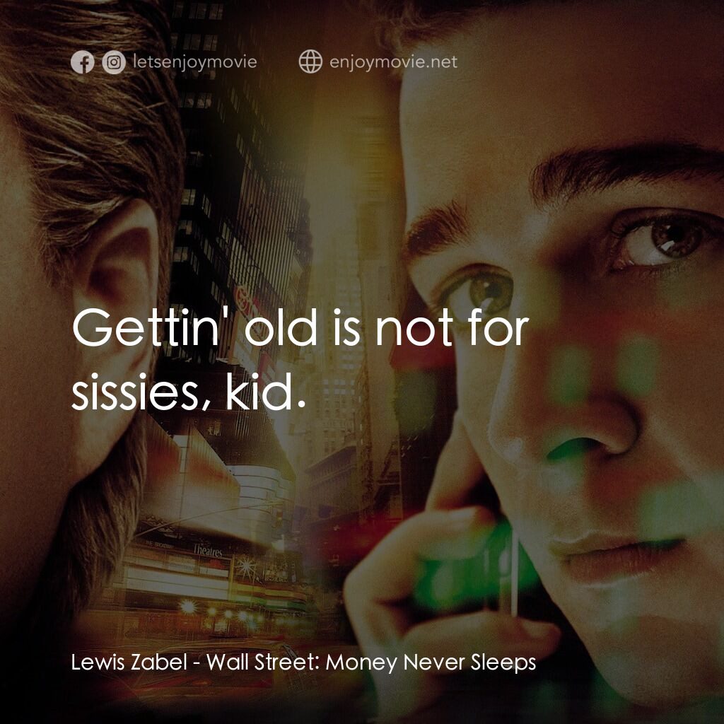 華爾街之金融大鱷電影對白：Lewis Zabel:  Gettin' old is not for sissies, kid.